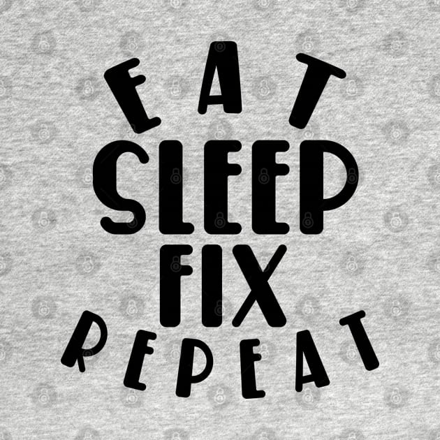 Eat sleep fix repeat funny typography by MICRO-X